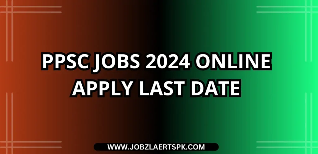 PPSC Jobs 2024 Online Apply Last Date