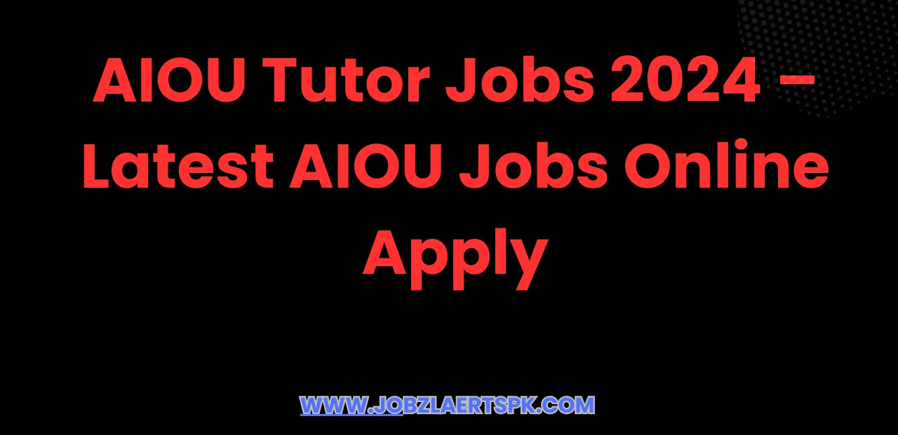 AIOU Tutor Jobs 2024 – Latest AIOU Jobs Online Apply