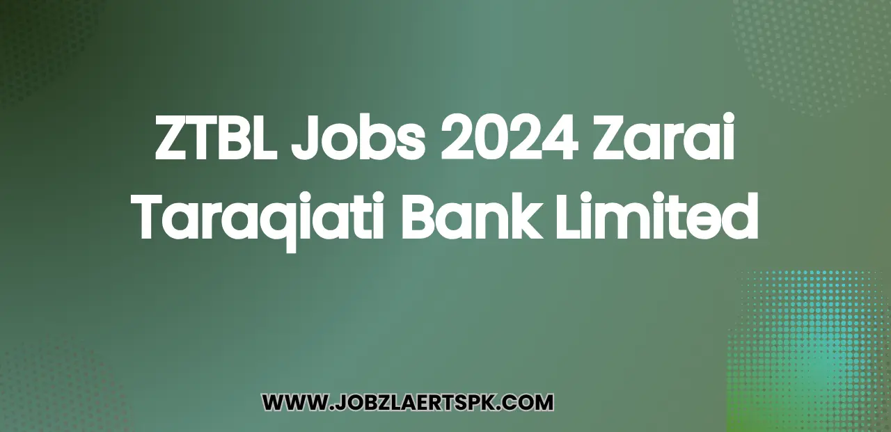 ZTBL Jobs 2024 Zarai Taraqiati Bank Limited