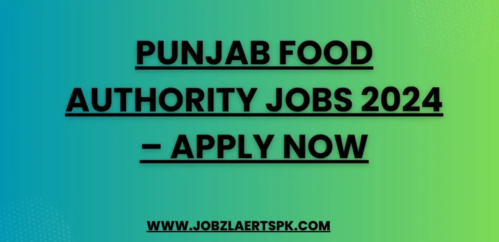 Punjab Food Authority Jobs 2024 – Apply Now